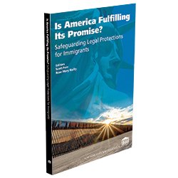 Is America Fulfilling Its Promise? Safeguarding Legal Protections For Immigrants